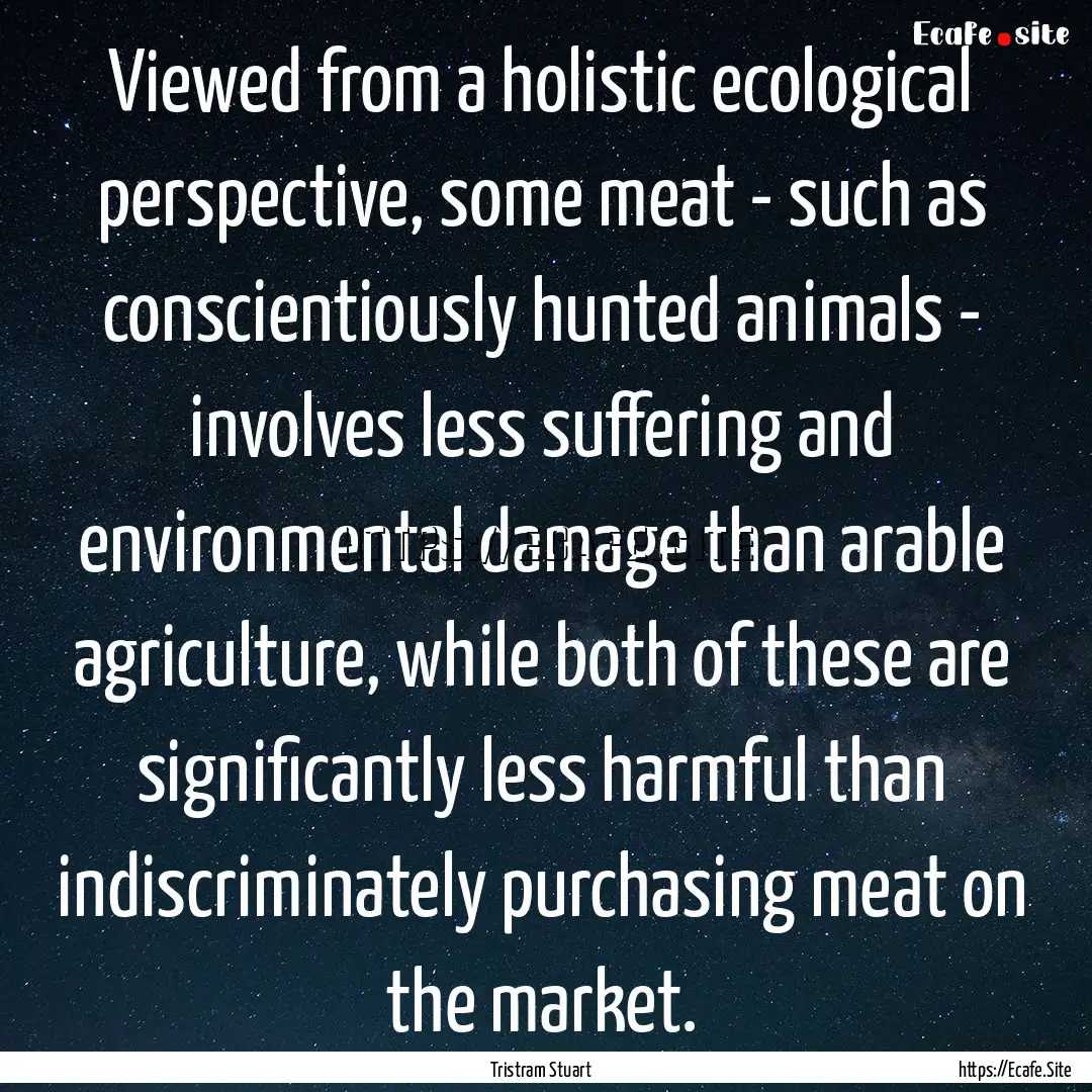 Viewed from a holistic ecological perspective,.... : Quote by Tristram Stuart