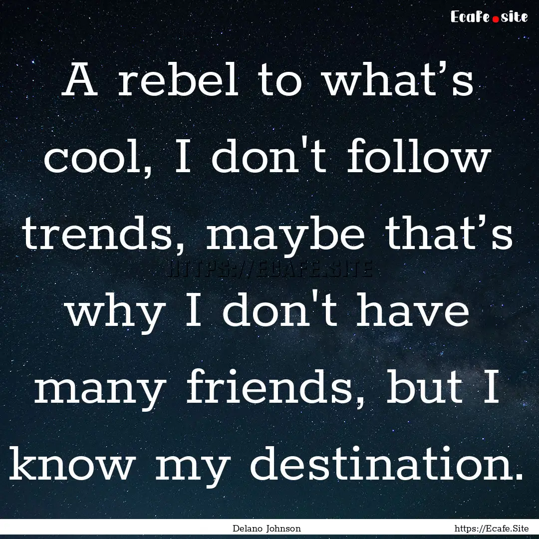 A rebel to what’s cool, I don't follow.... : Quote by Delano Johnson