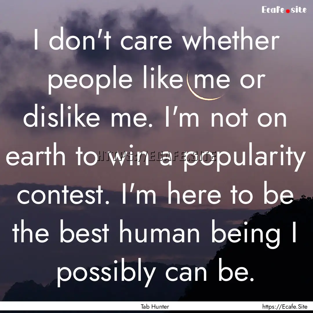 I don't care whether people like me or dislike.... : Quote by Tab Hunter