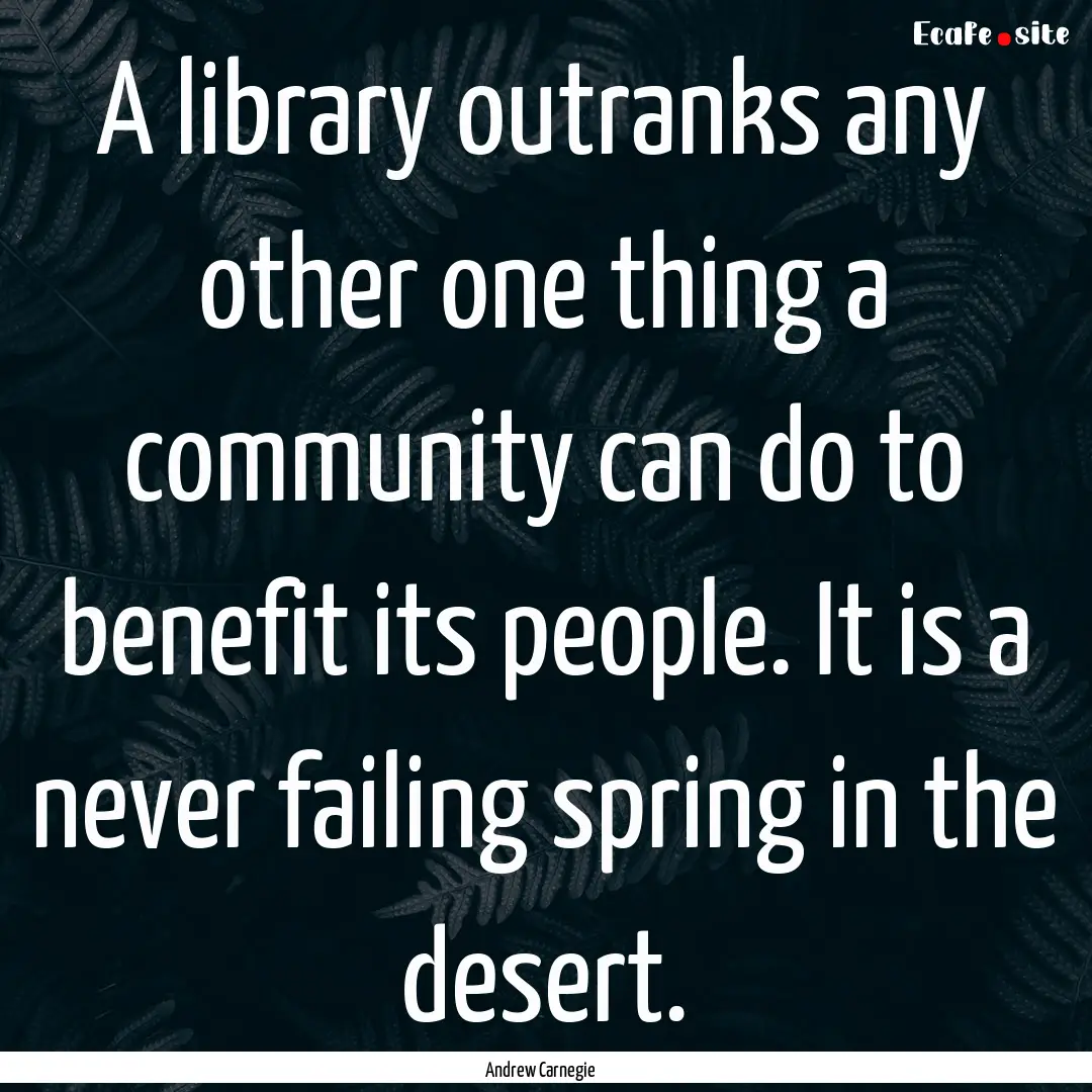 A library outranks any other one thing a.... : Quote by Andrew Carnegie