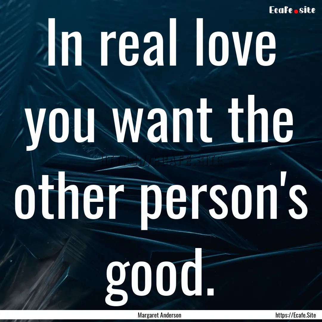 In real love you want the other person's.... : Quote by Margaret Anderson