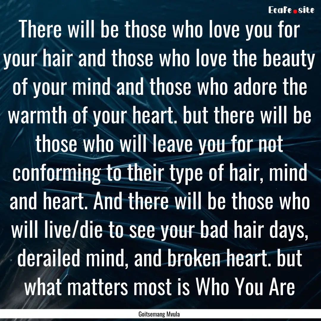 There will be those who love you for your.... : Quote by Goitsemang Mvula