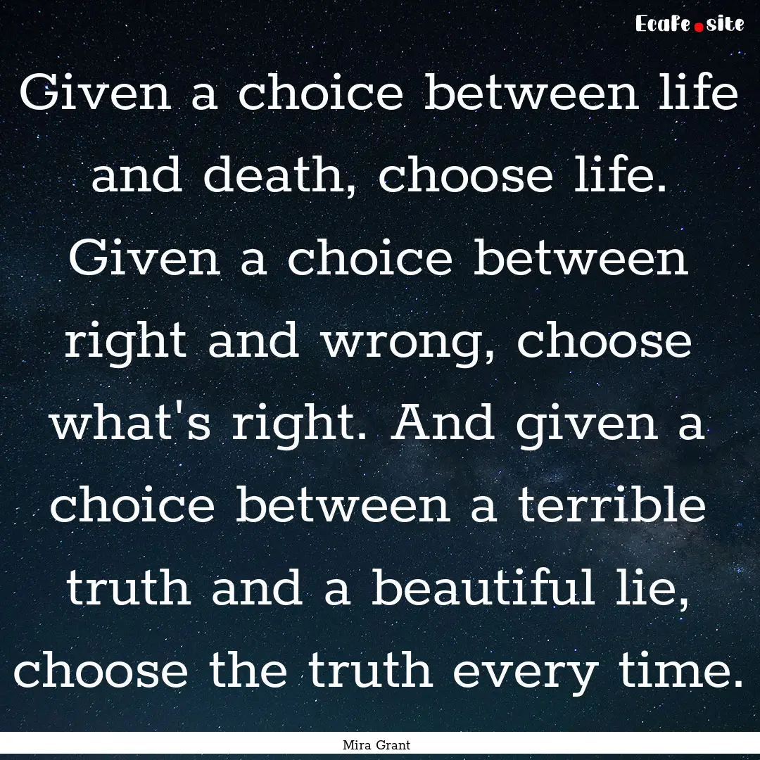 Given a choice between life and death, choose.... : Quote by Mira Grant