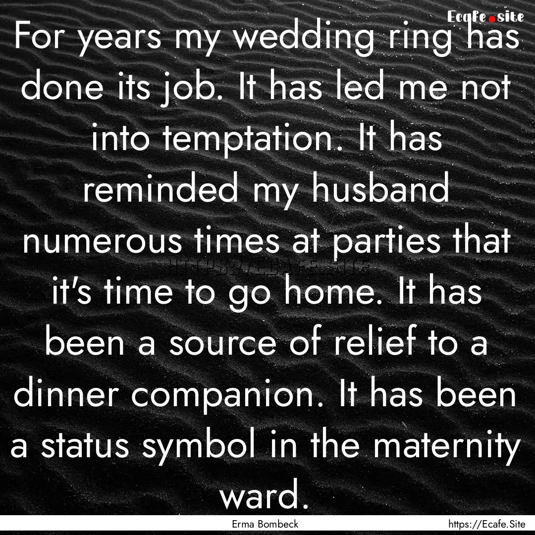 For years my wedding ring has done its job..... : Quote by Erma Bombeck