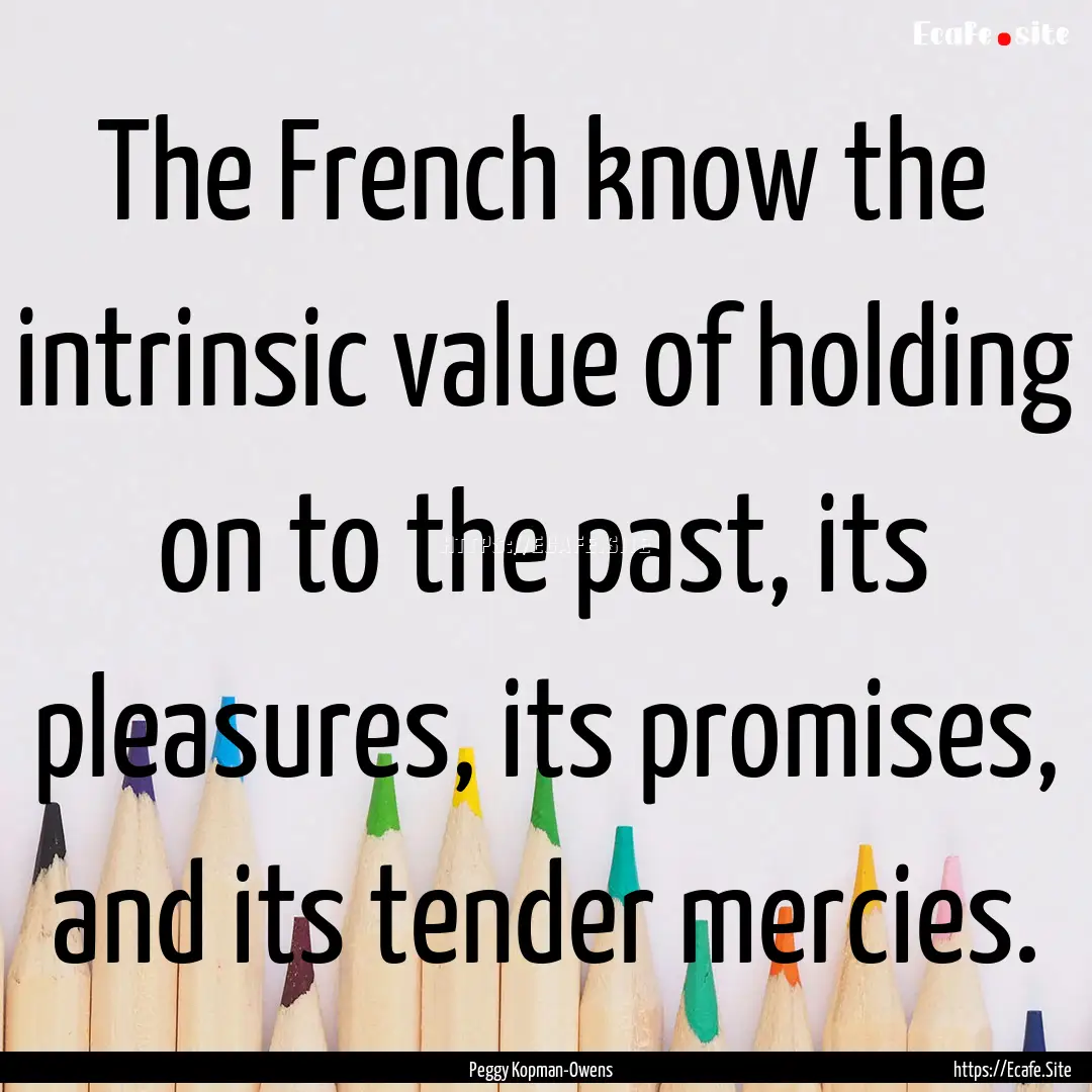 The French know the intrinsic value of holding.... : Quote by Peggy Kopman-Owens