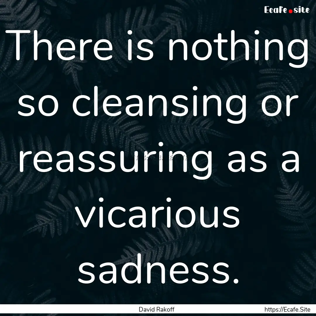 There is nothing so cleansing or reassuring.... : Quote by David Rakoff