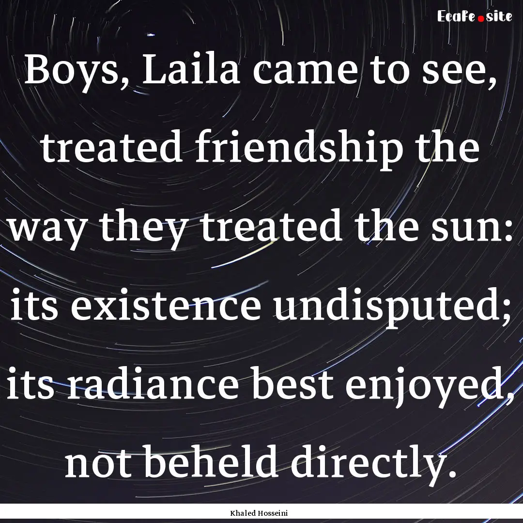 Boys, Laila came to see, treated friendship.... : Quote by Khaled Hosseini