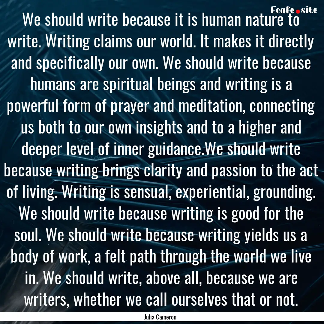 We should write because it is human nature.... : Quote by Julia Cameron