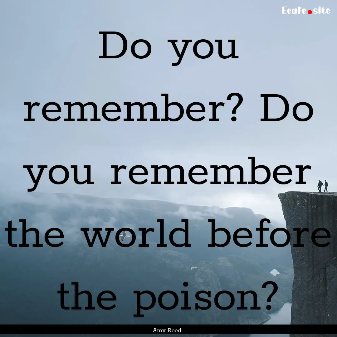 Do you remember? Do you remember the world.... : Quote by Amy Reed