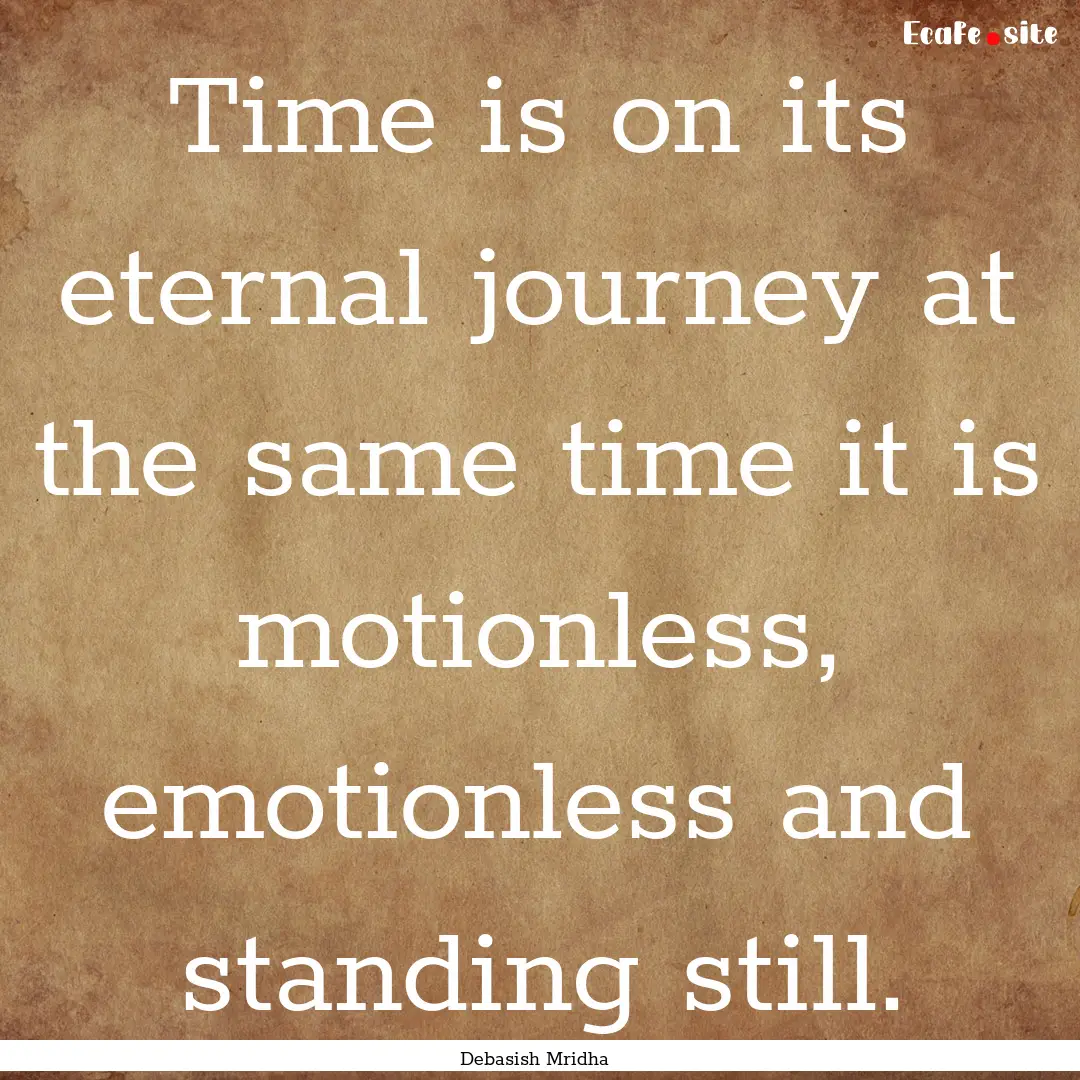 Time is on its eternal journey at the same.... : Quote by Debasish Mridha