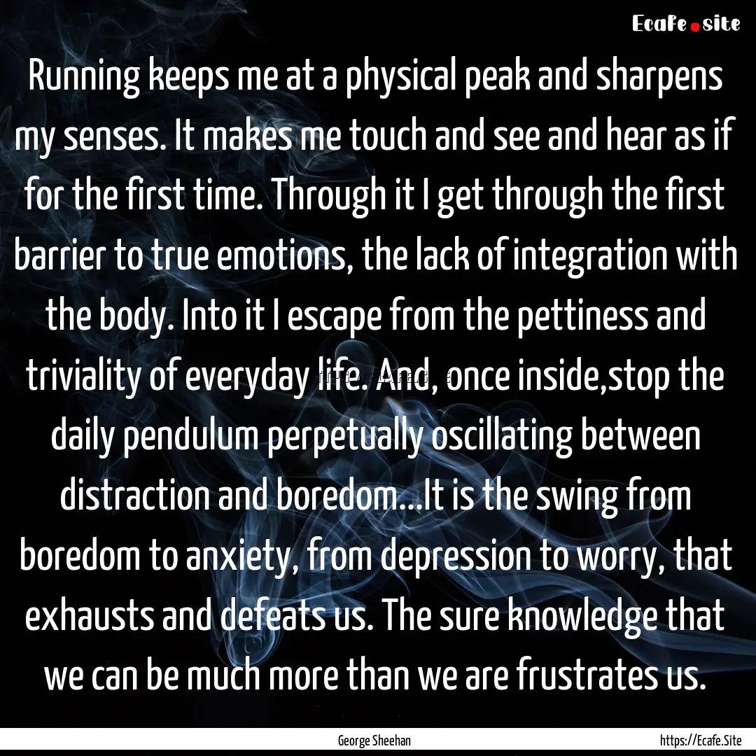 Running keeps me at a physical peak and sharpens.... : Quote by George Sheehan