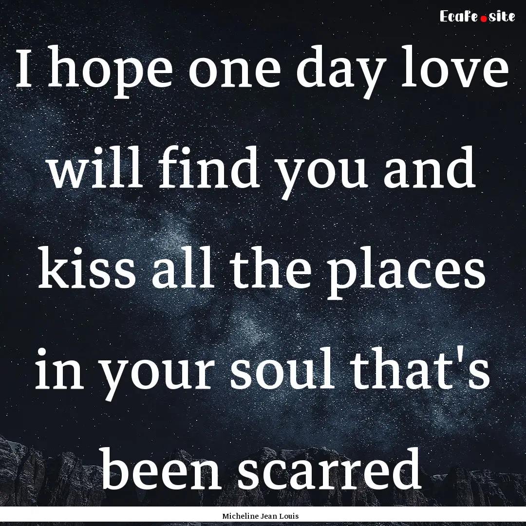 I hope one day love will find you and kiss.... : Quote by Micheline Jean Louis