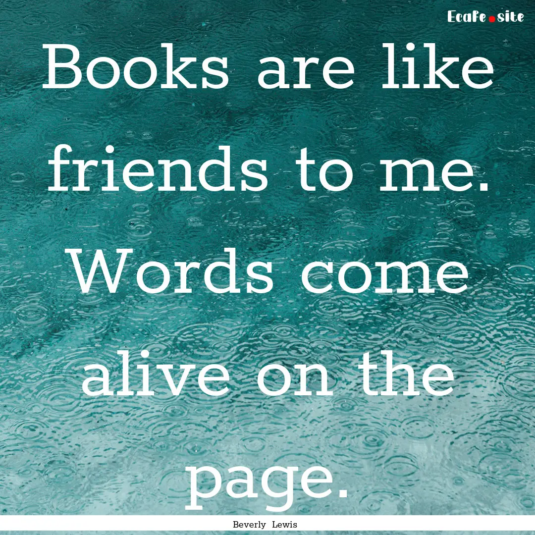 Books are like friends to me. Words come.... : Quote by Beverly Lewis