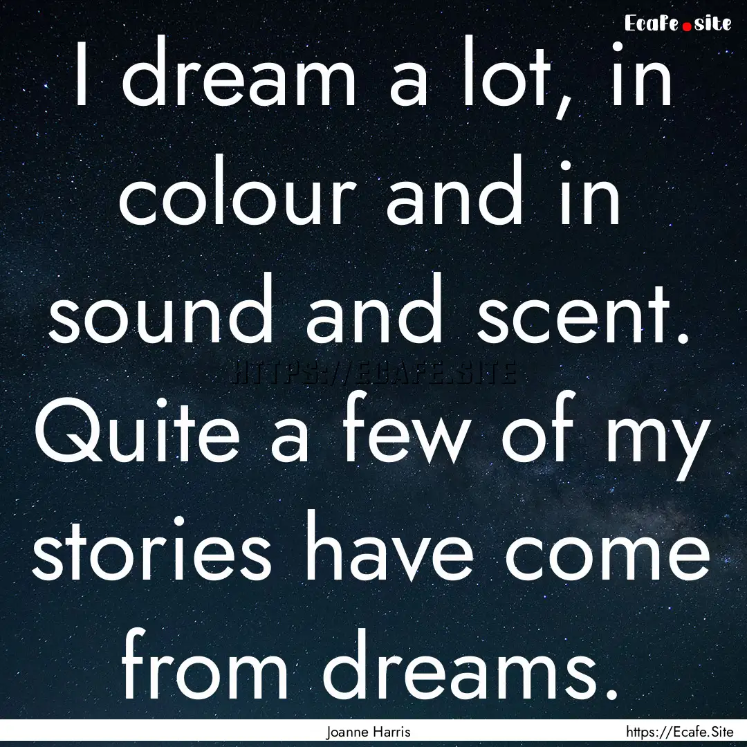 I dream a lot, in colour and in sound and.... : Quote by Joanne Harris