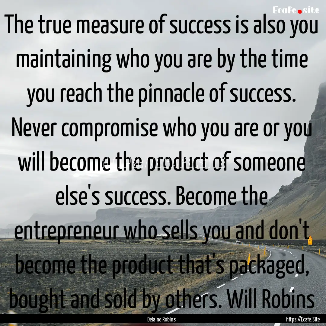 The true measure of success is also you maintaining.... : Quote by Delaine Robins