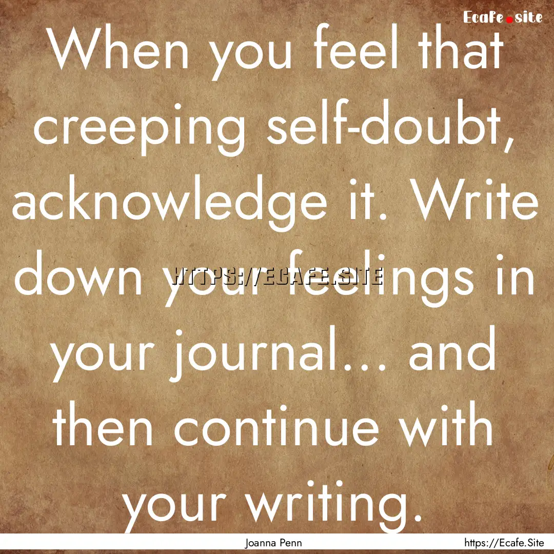 When you feel that creeping self-doubt, acknowledge.... : Quote by Joanna Penn