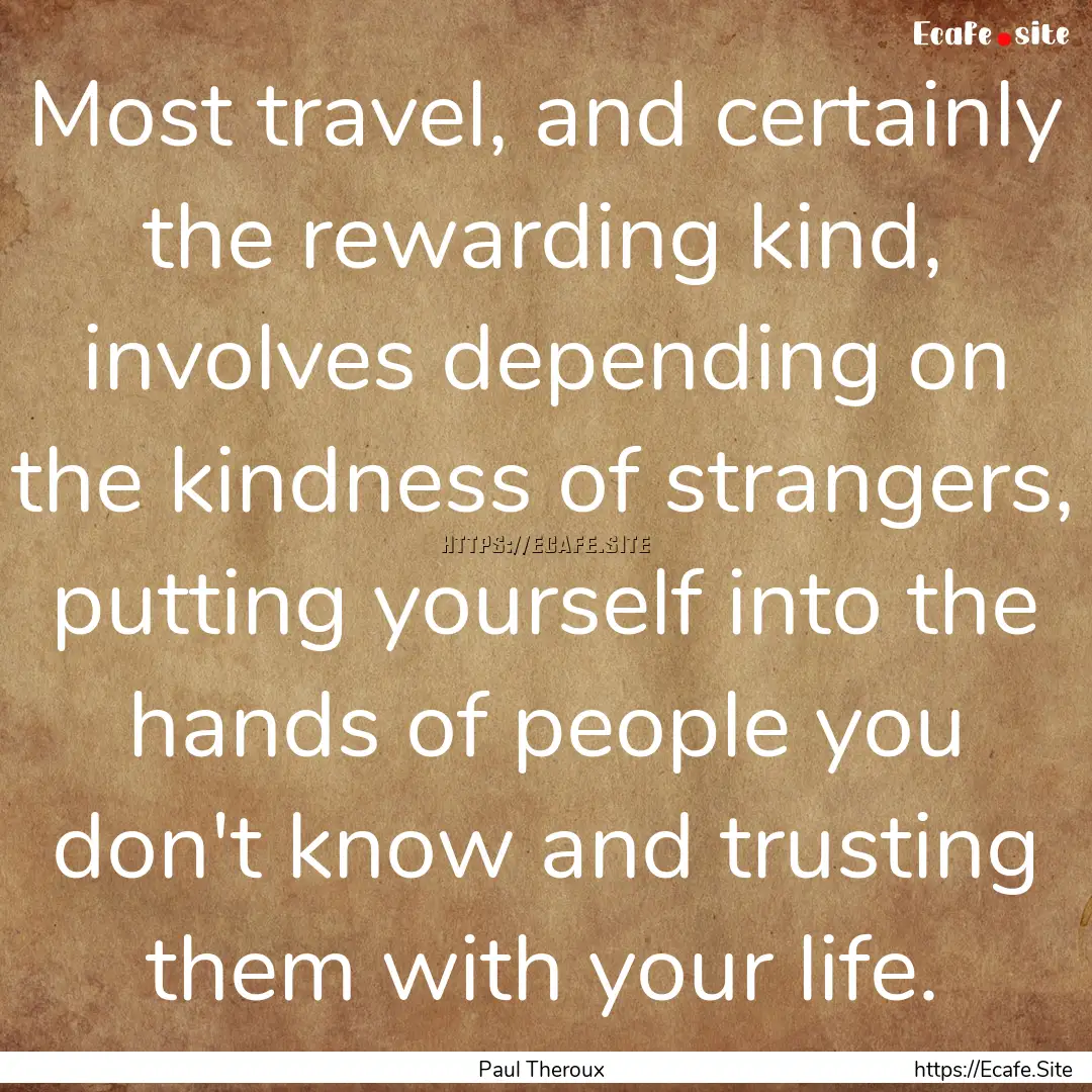 Most travel, and certainly the rewarding.... : Quote by Paul Theroux