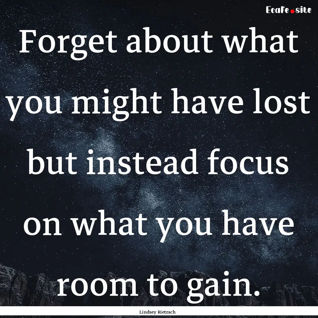 Forget about what you might have lost but.... : Quote by Lindsey Rietzsch