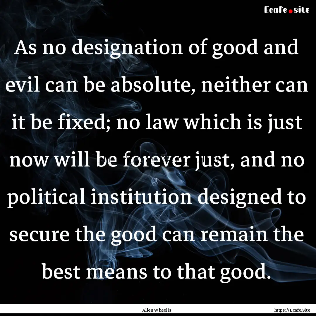 As no designation of good and evil can be.... : Quote by Allen Wheelis