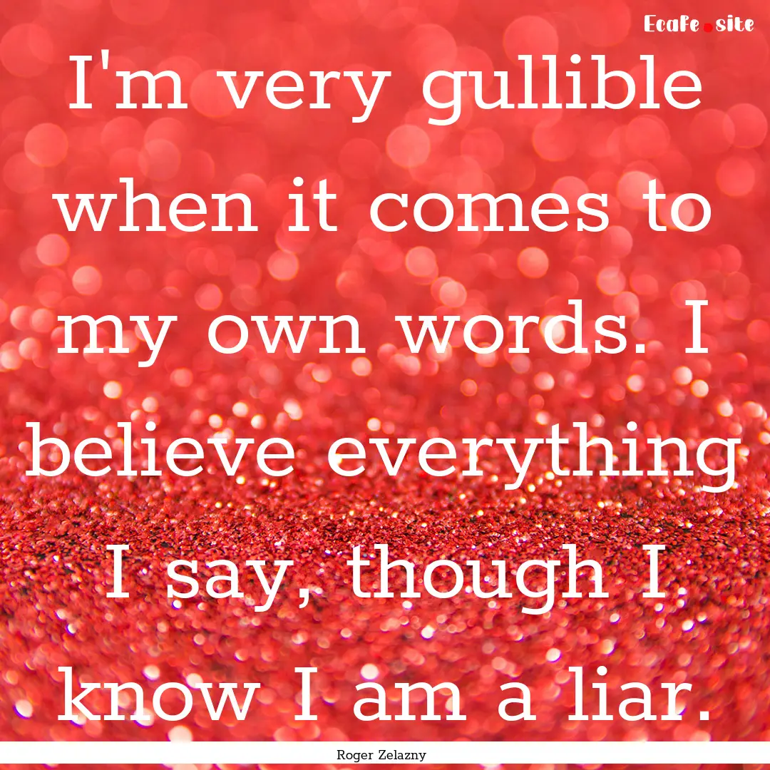 I'm very gullible when it comes to my own.... : Quote by Roger Zelazny