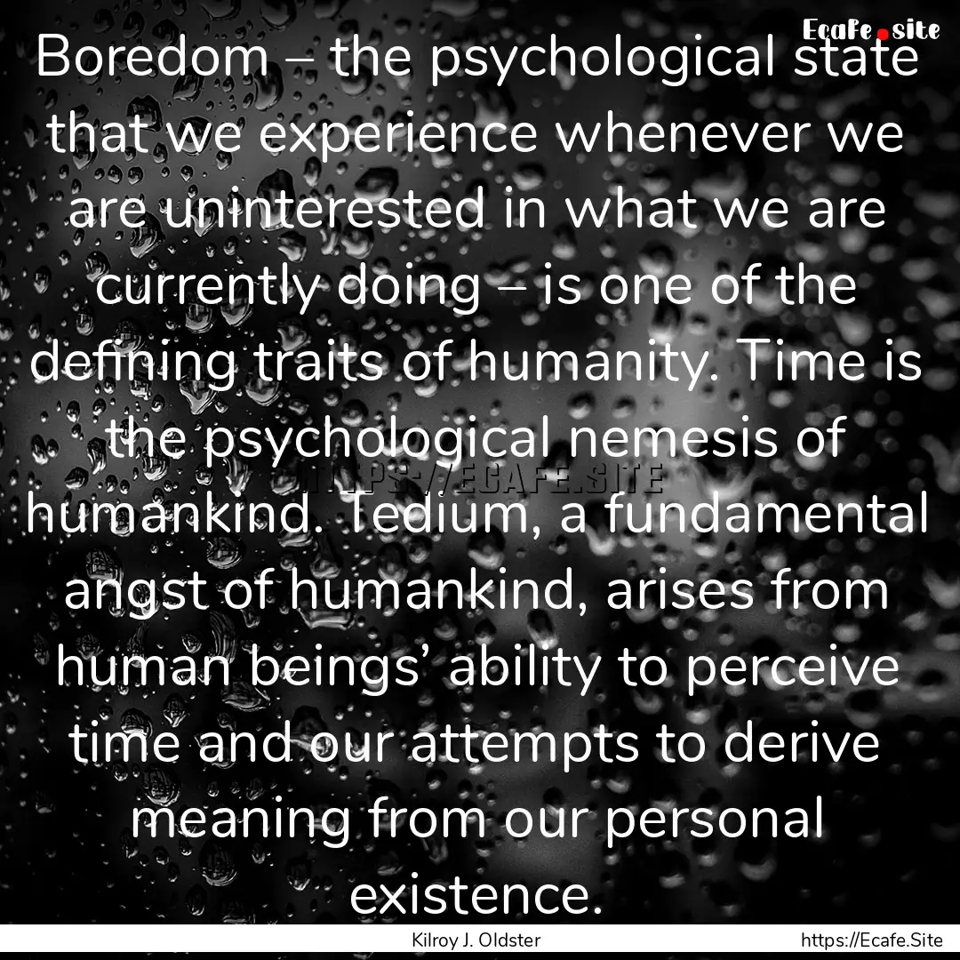 Boredom – the psychological state that.... : Quote by Kilroy J. Oldster