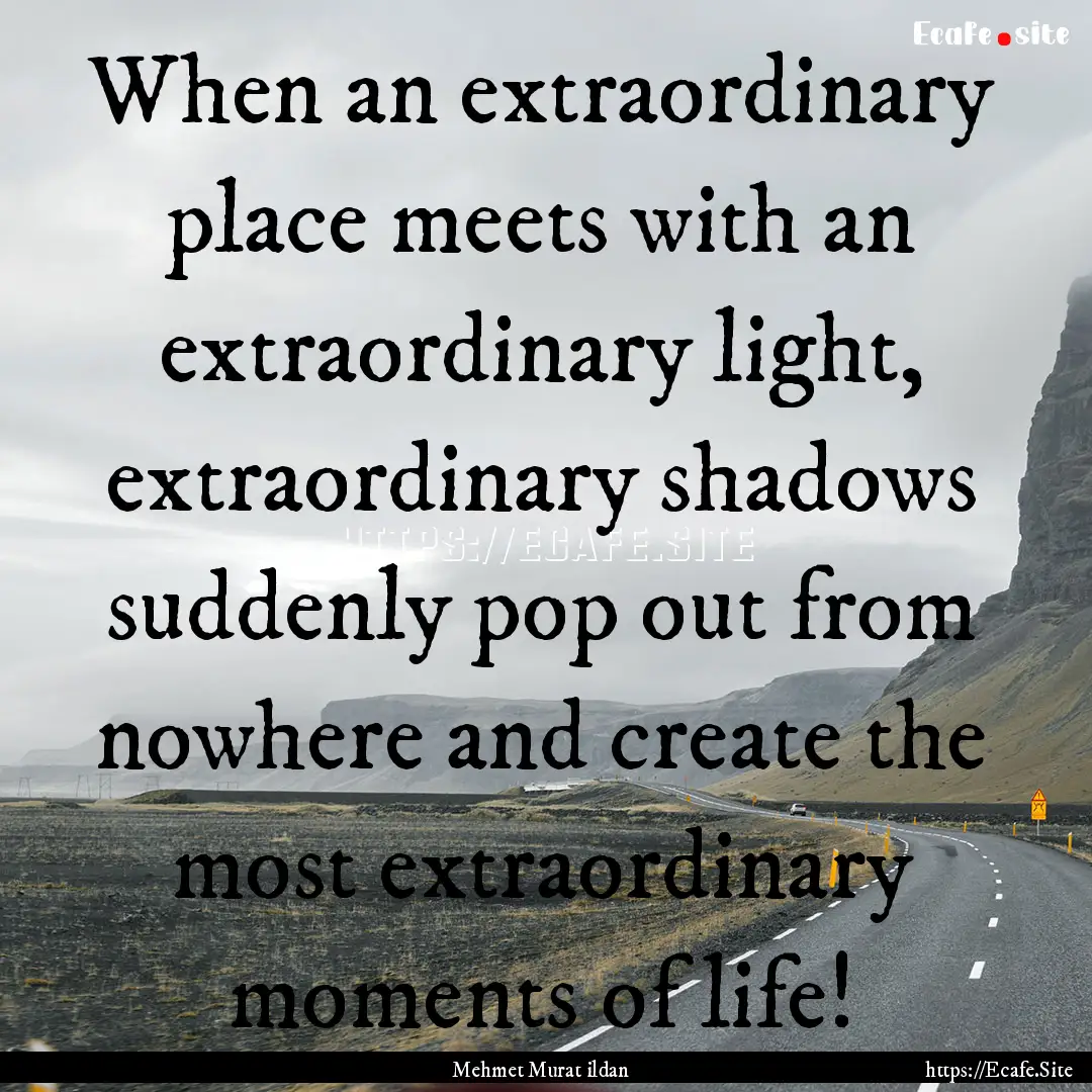 When an extraordinary place meets with an.... : Quote by Mehmet Murat ildan