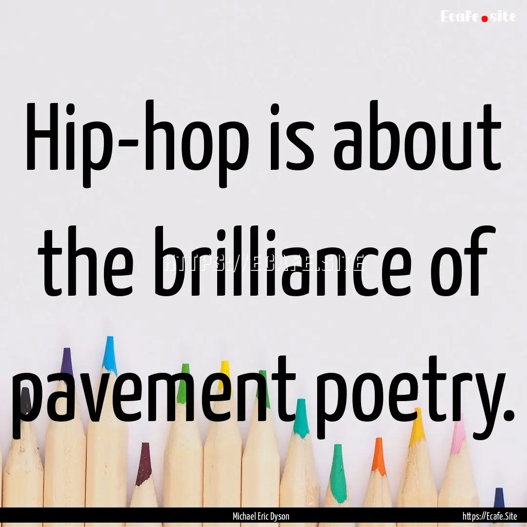 Hip-hop is about the brilliance of pavement.... : Quote by Michael Eric Dyson