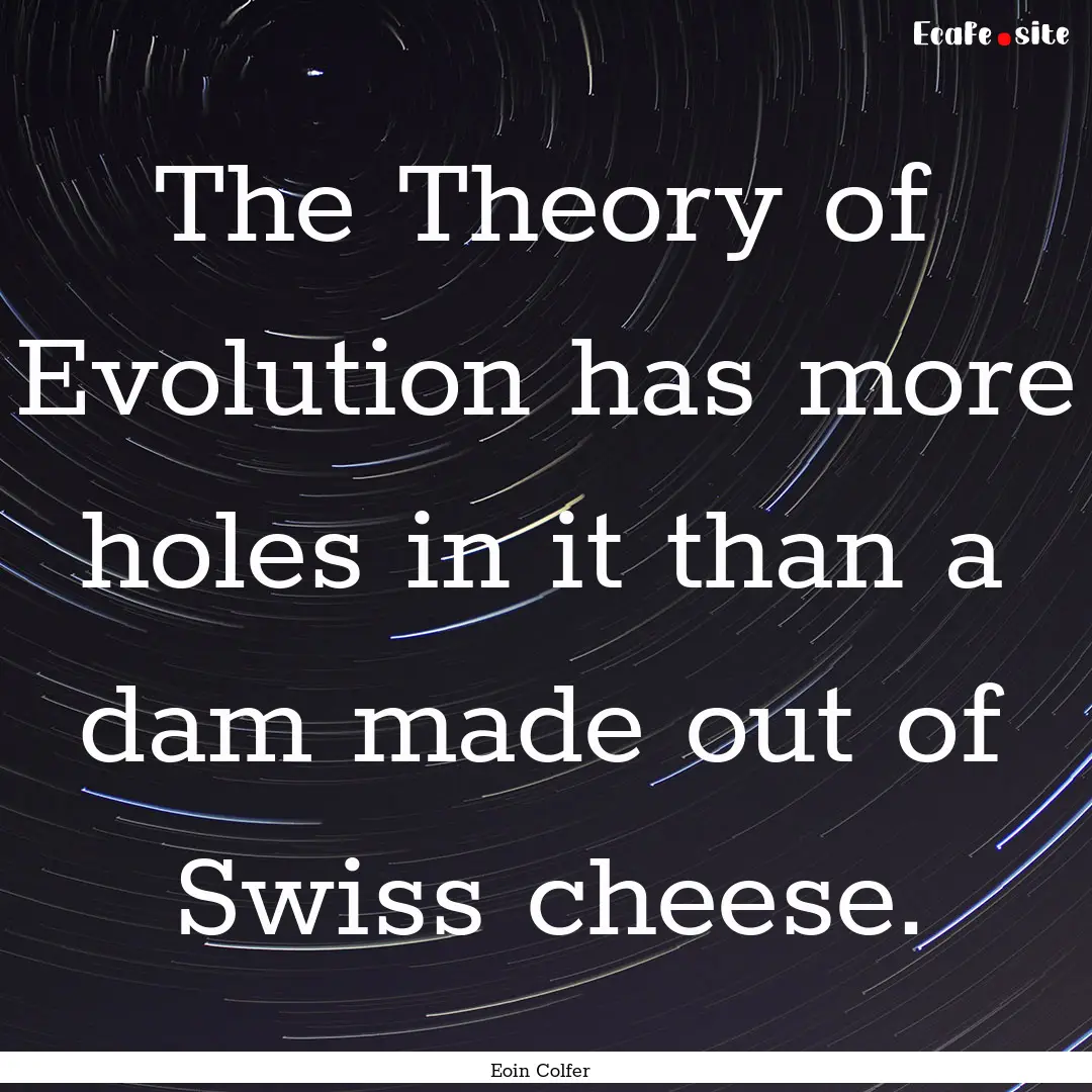 The Theory of Evolution has more holes in.... : Quote by Eoin Colfer