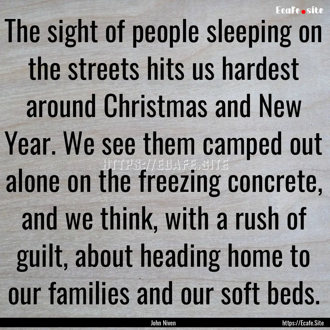 The sight of people sleeping on the streets.... : Quote by John Niven