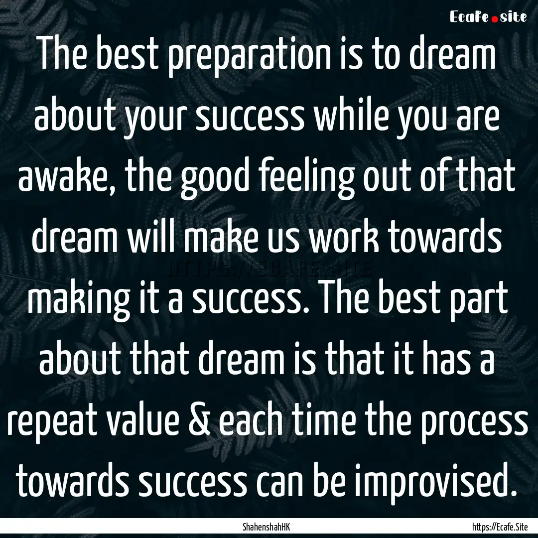 The best preparation is to dream about your.... : Quote by ShahenshahHK