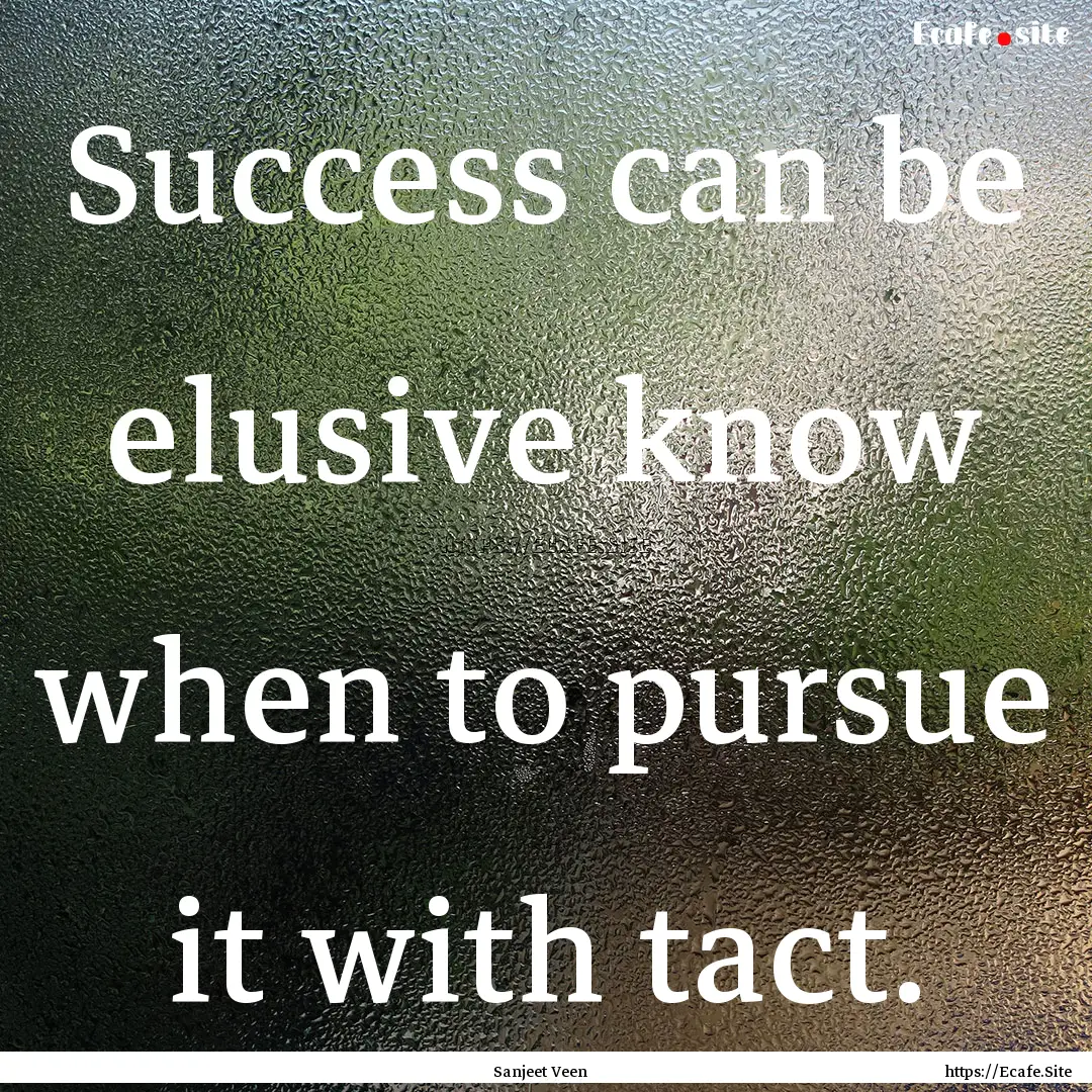 Success can be elusive know when to pursue.... : Quote by Sanjeet Veen