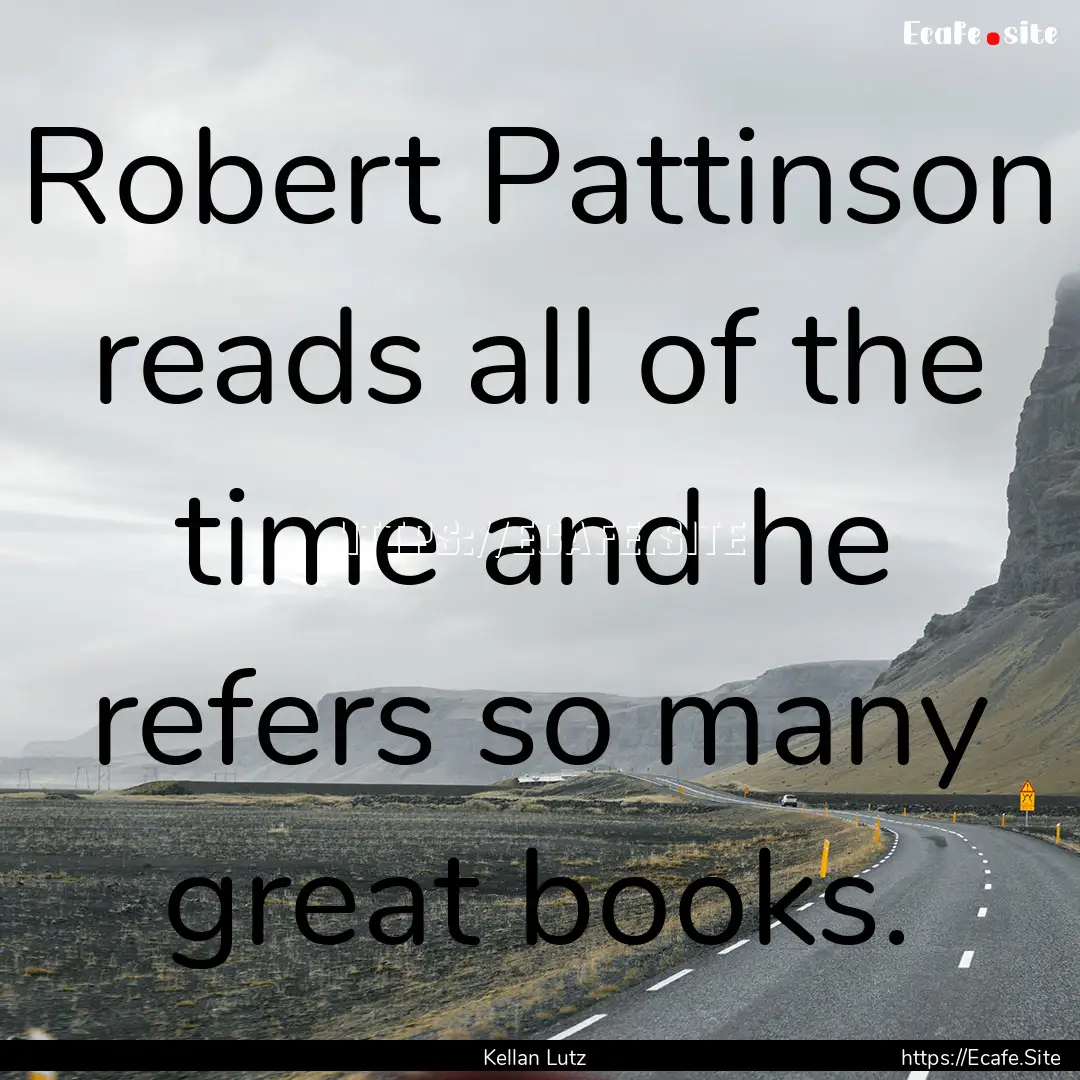 Robert Pattinson reads all of the time and.... : Quote by Kellan Lutz