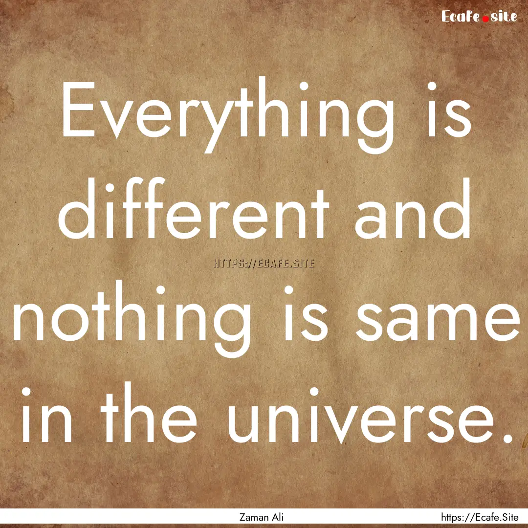 Everything is different and nothing is same.... : Quote by Zaman Ali