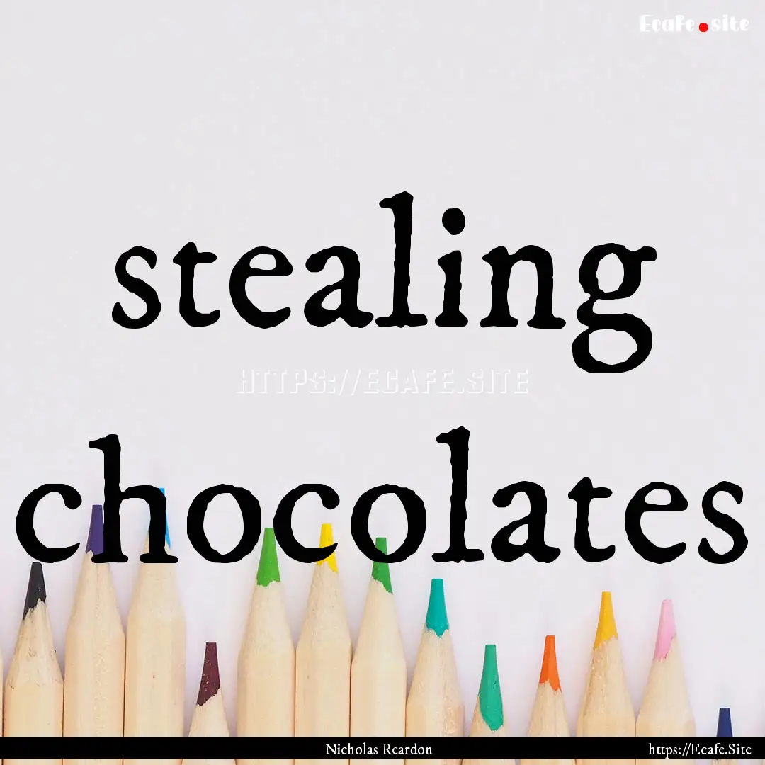 stealing chocolates : Quote by Nicholas Reardon