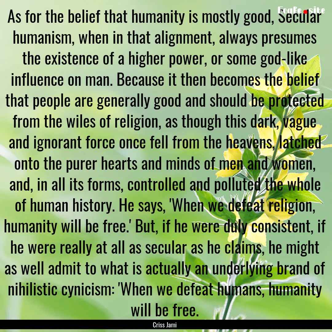 As for the belief that humanity is mostly.... : Quote by Criss Jami