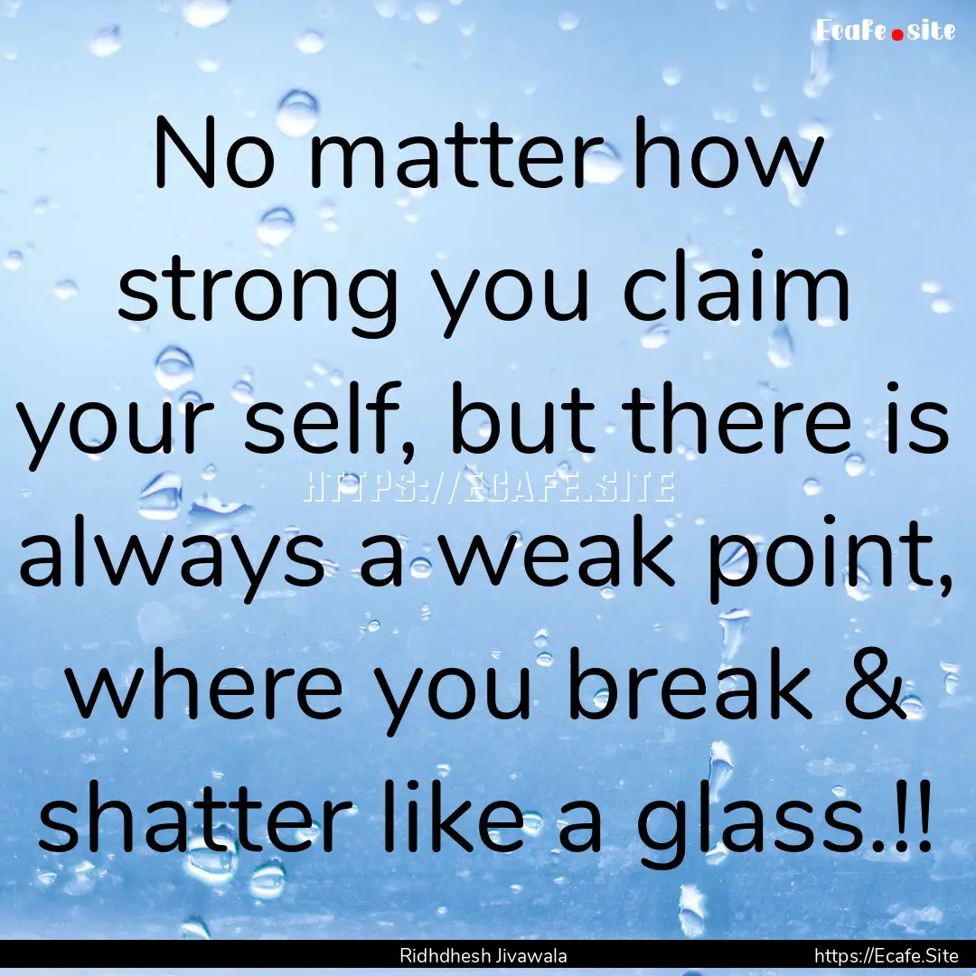 No matter how strong you claim your self,.... : Quote by Ridhdhesh Jivawala