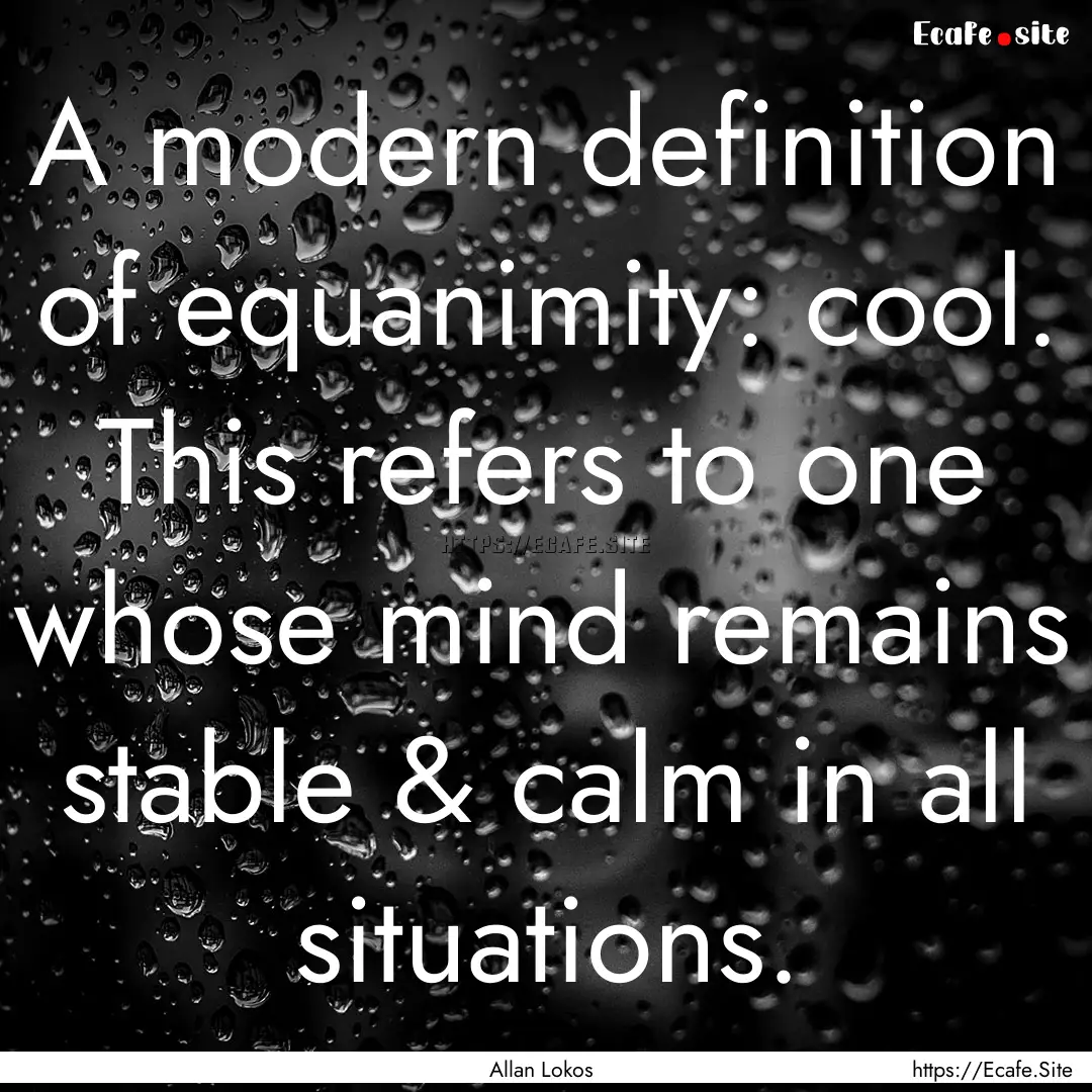 A modern definition of equanimity: cool..... : Quote by Allan Lokos