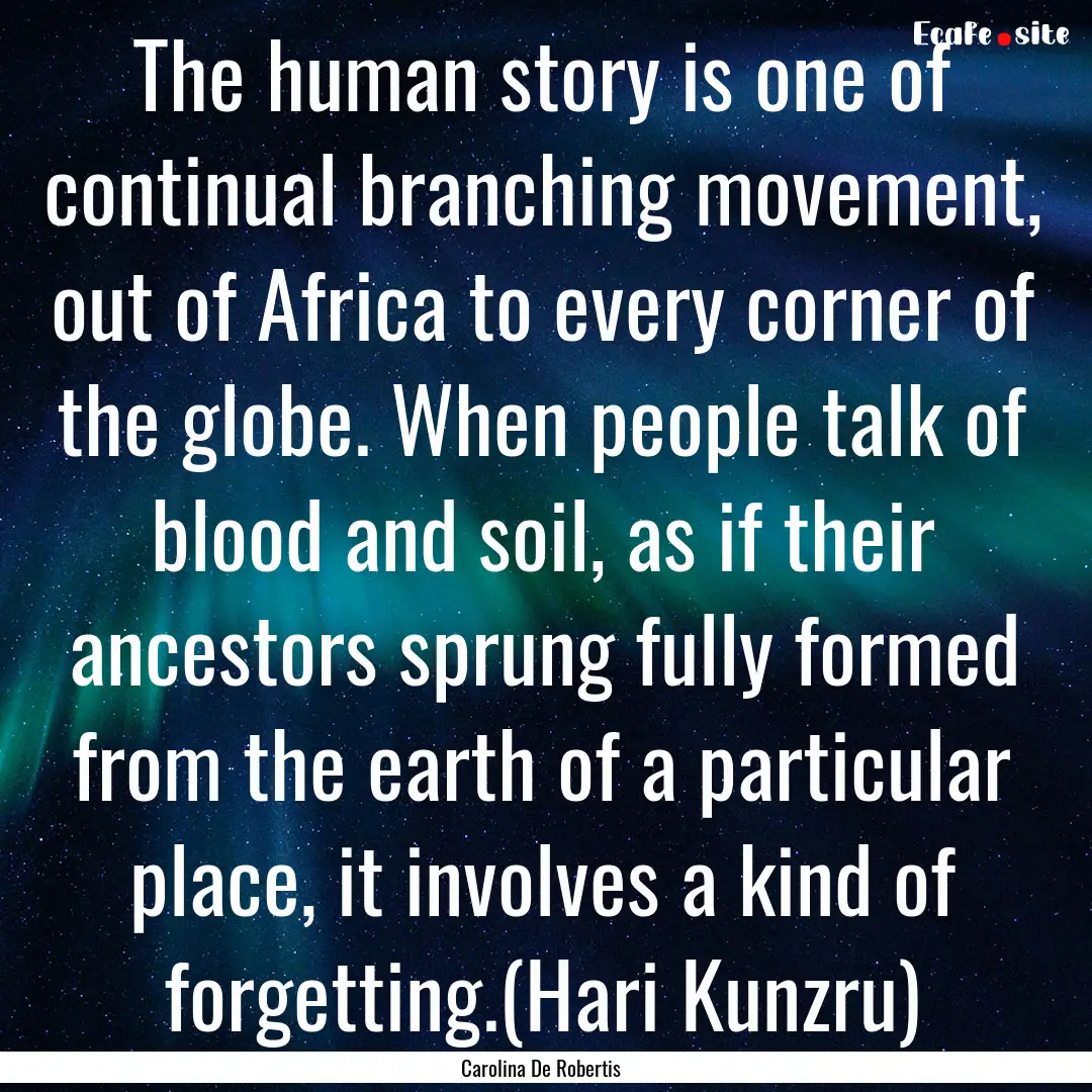 The human story is one of continual branching.... : Quote by Carolina De Robertis