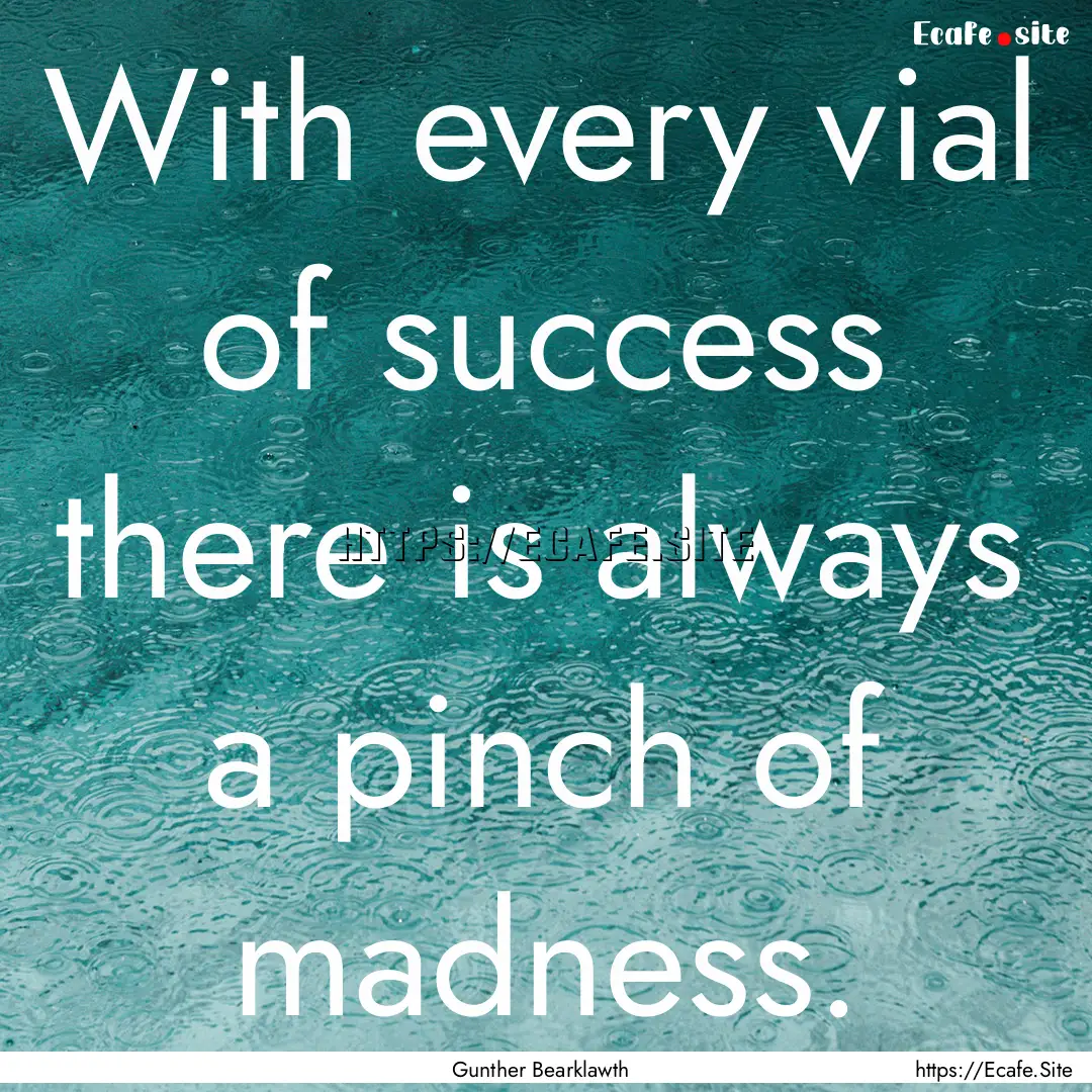 With every vial of success there is always.... : Quote by Gunther Bearklawth