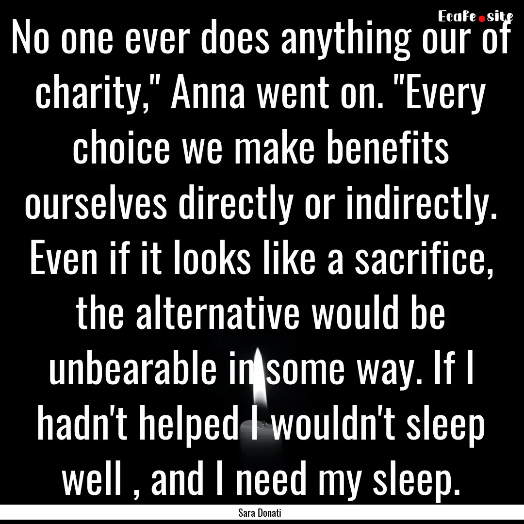 No one ever does anything our of charity,