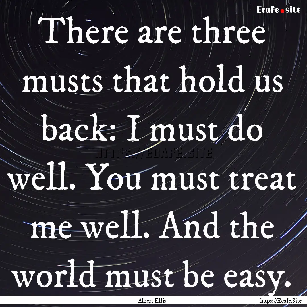 There are three musts that hold us back:.... : Quote by Albert Ellis