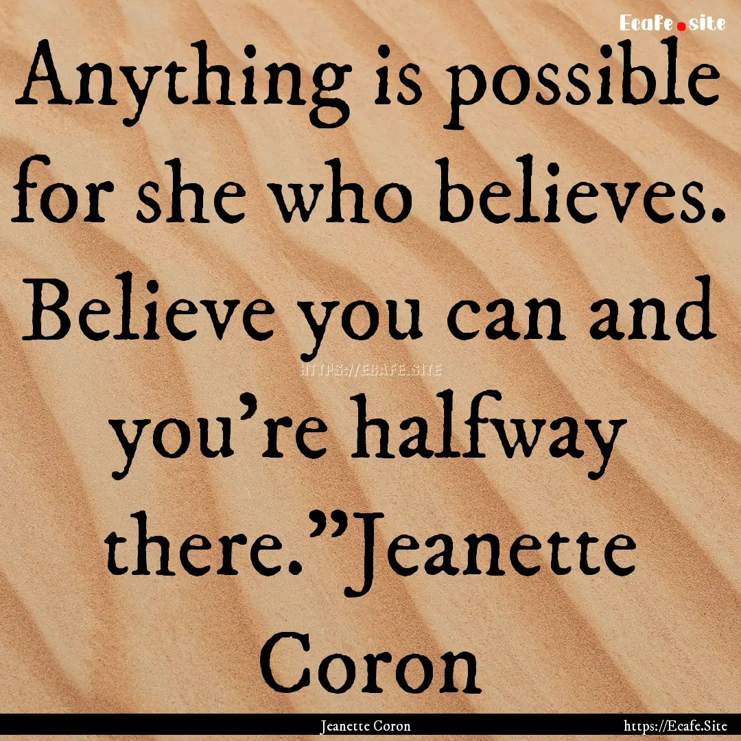 Anything is possible for she who believes..... : Quote by Jeanette Coron