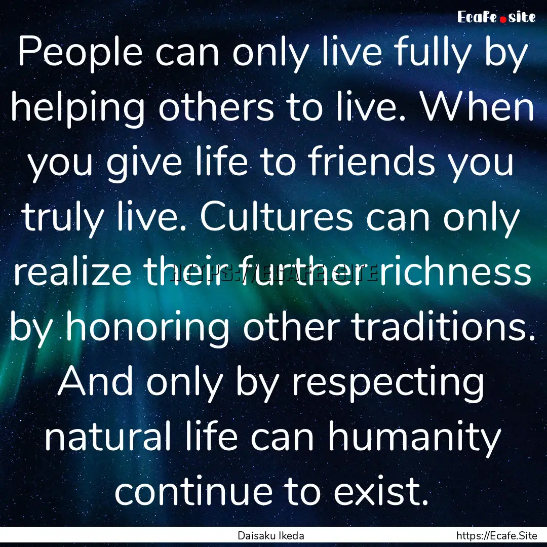 People can only live fully by helping others.... : Quote by Daisaku Ikeda