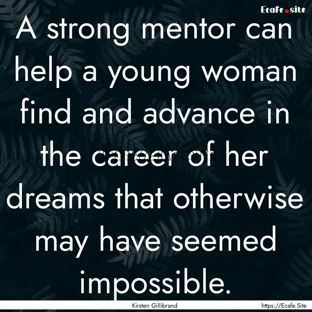 A strong mentor can help a young woman find.... : Quote by Kirsten Gillibrand