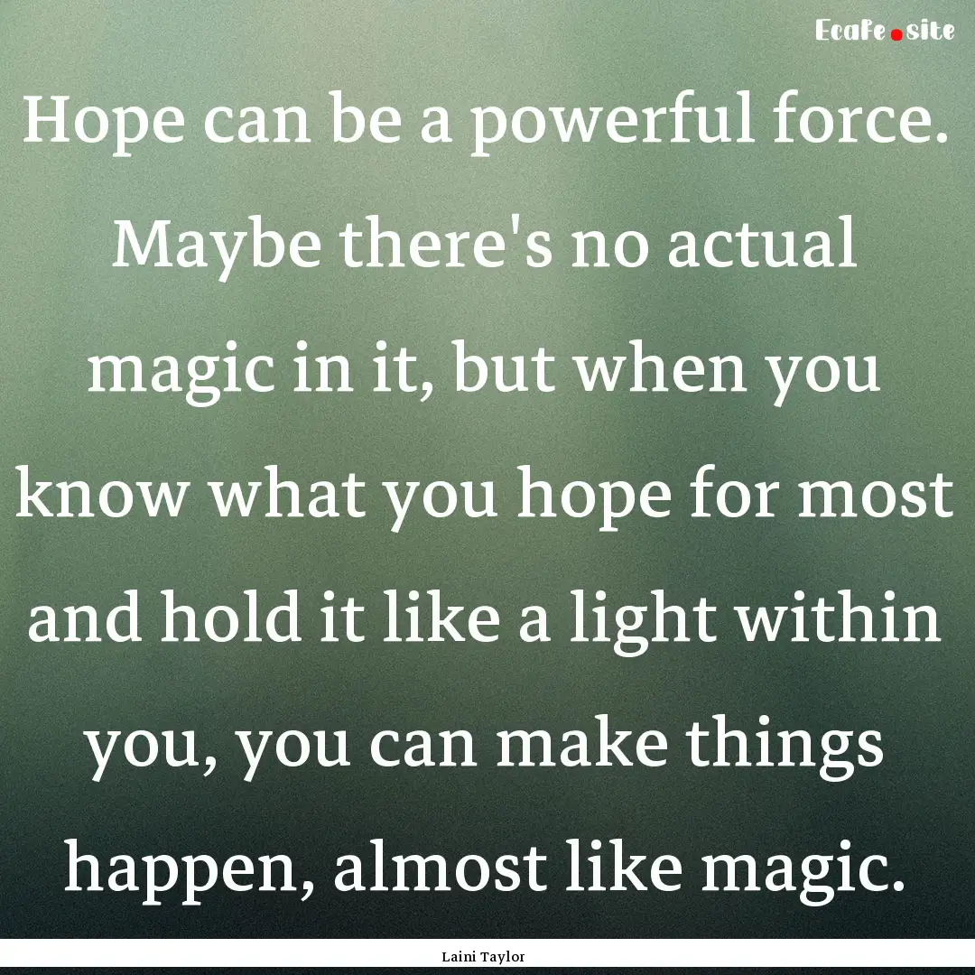 Hope can be a powerful force. Maybe there's.... : Quote by Laini Taylor