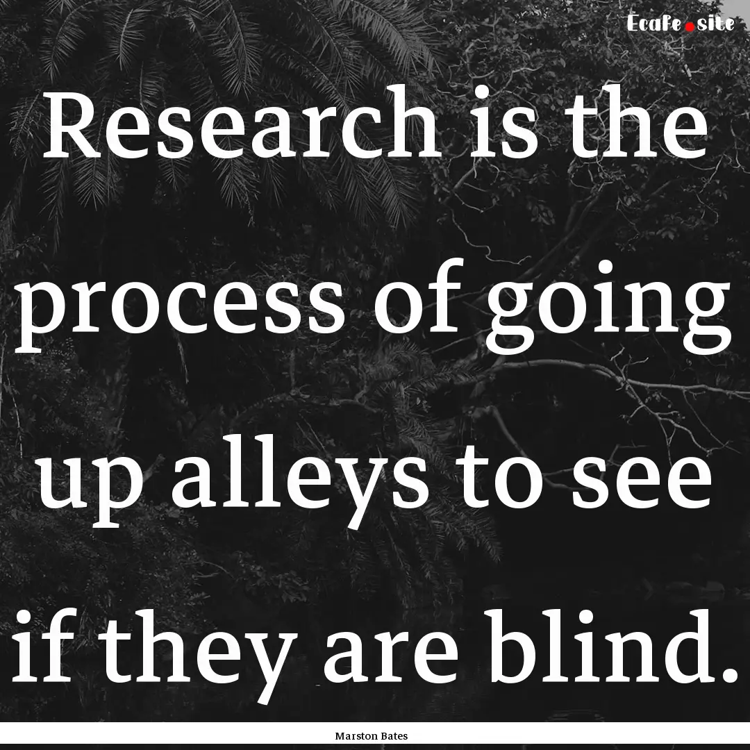 Research is the process of going up alleys.... : Quote by Marston Bates