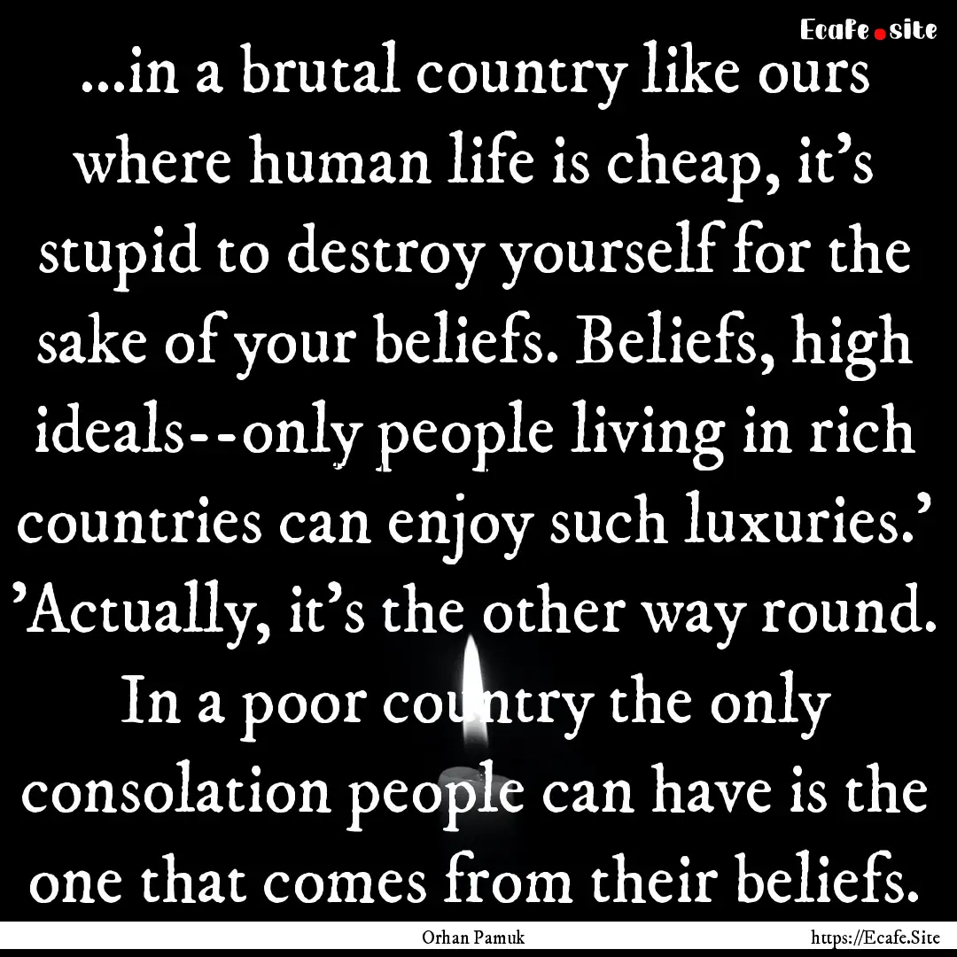 ...in a brutal country like ours where human.... : Quote by Orhan Pamuk