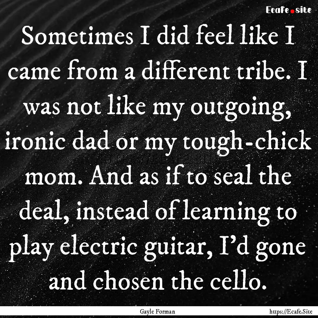 Sometimes I did feel like I came from a different.... : Quote by Gayle Forman