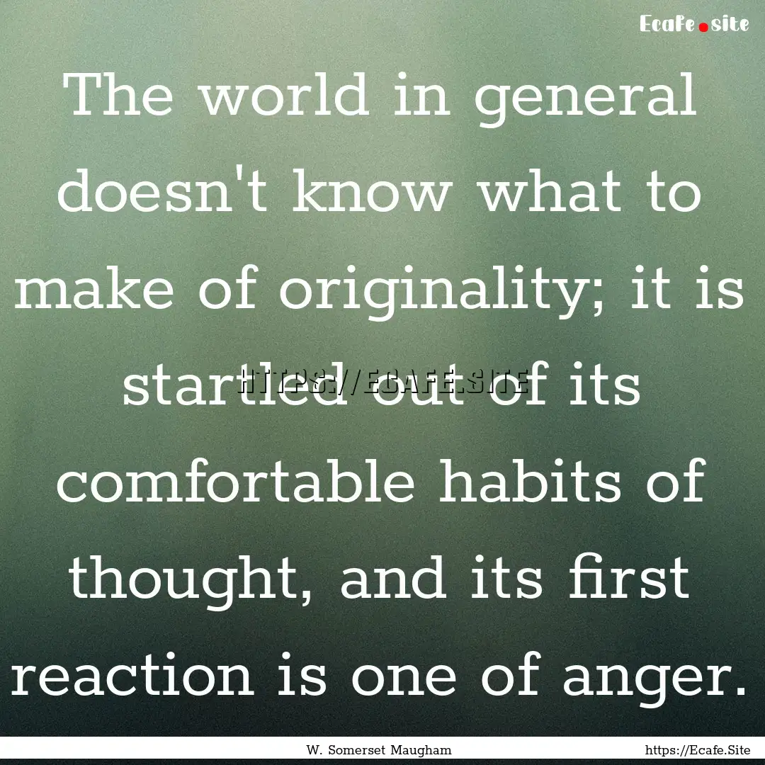 The world in general doesn't know what to.... : Quote by W. Somerset Maugham