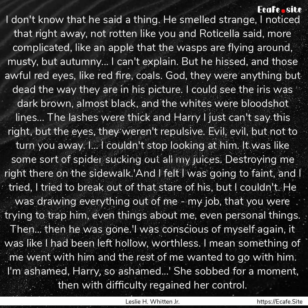 I don't know that he said a thing. He smelled.... : Quote by Leslie H. Whitten Jr.